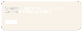 
   Singolo IL MIO RISVEGLIO - 2016 
   Artista: SIMONA CANCIAN


    iTUNES
